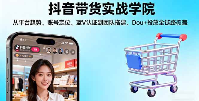 图片[1]-抖音带货实战学院:从平台趋势/账号定位/蓝V认证到团队搭建/Dou+投放全链路-欢迎访问本站