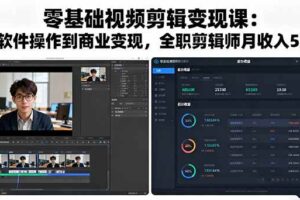 零基础视频剪辑变现课：从软件操作到商业变现，全职剪辑师月收入5万元-欢迎访问本站
