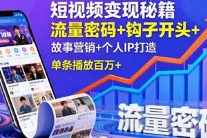 短视频变现秘籍，流量密码+钩子开头+故事营销+个人IP打造，单条播放百万+-欢迎访问本站