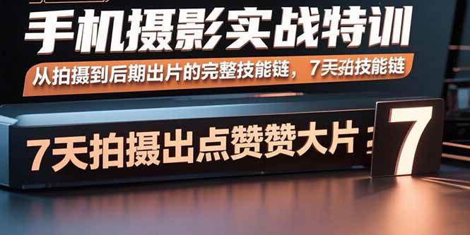 图片[1]-手机摄影实战特训，从拍摄到后期出片的完整技能链，7天拍出点赞大片-欢迎访问本站