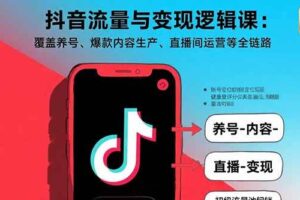 抖音流量与变现逻辑课：覆盖养号、爆款内容生产、直播间运营等全链路-欢迎访问本站