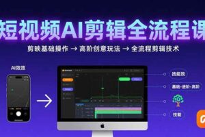 短视频AI剪辑技能，从剪映基础操作到高阶创意玩法，全流程剪辑技术-欢迎访问本站