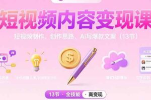 短视频内容变现课：短视频制作、创作思路、Ai写爆款文案-欢迎访问本站