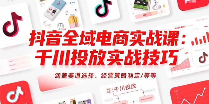 图片[1]-抖音全域电商实战课：千川投放实战技巧，涵盖赛道选择、经营策略制定/等等-欢迎访问本站