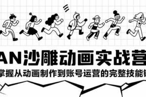 AN沙雕动画实战营：掌握从动画制作到账号运营的完整技能链-欢迎访问本站