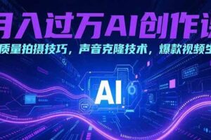 月入过万AI创作课:高质量拍摄技巧,声音克隆技术,爆款视频生成-欢迎访问本站