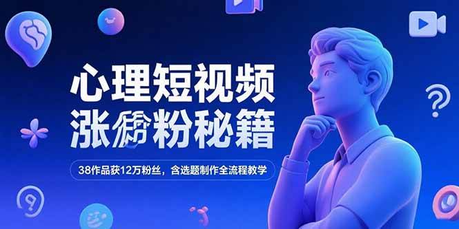 图片[1]-心理短视频涨粉秘籍，38作品获12万粉丝，含选题制作全流程教学-欢迎访问本站