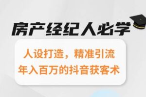 房产经纪人必学：人设打造，精准引流，年入百万的抖音获客术-欢迎访问本站