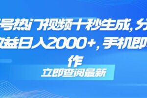 视频号热门视频十秒生成，分成睡后收益日入2000+，手机即可操作-欢迎访问本站