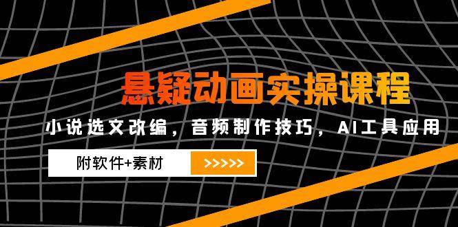 图片[1]-悬疑动画实操课程，小说选文改编，音频制作技巧，AI工具应用（附软件+素材-欢迎访问本站