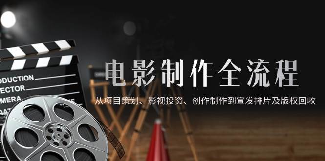 图片[1]-电影制作全流程，从项目策划、影视投资、创作制作到宣发排片及版权回收-欢迎访问本站