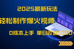 2025最新玩法！轻松制作爆火视频，0成本上手，单日收益1000+-欢迎访问本站