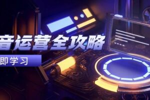 抖音运营全攻略，账号包装养号技巧，情感增粉视频搬运，实现快速变现-欢迎访问本站