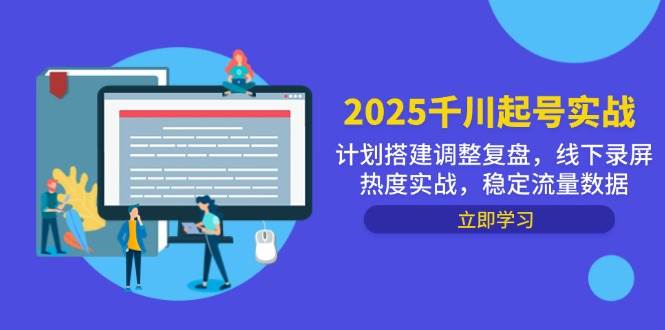 图片[1]-2025千川起号实战，计划搭建调整复盘，线下录屏热度实战，稳定流量数据-欢迎访问本站