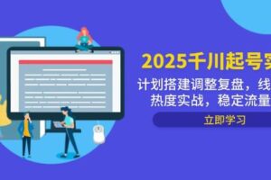 2025千川起号实战,计划搭建调整复盘,线下录屏热度实战,稳定流量数据-欢迎访问本站