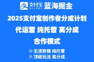 2025支付宝创作者分成计划代运营，纯托管，高分成，合作模式！-欢迎访问本站