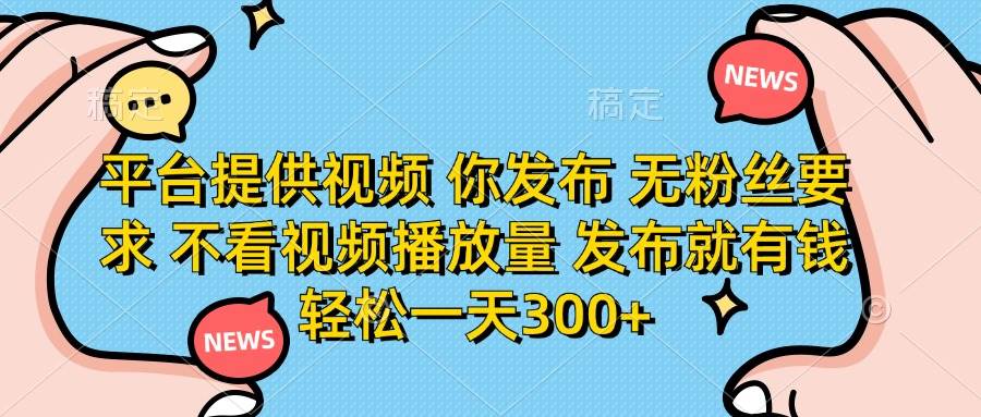 图片[1]-平台提供视频 你发布 无粉丝要求 不看视频播放量 发布就有钱 轻松一天300+-欢迎访问本站