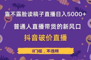 靠不露脸读稿子直播，日入5000+，普通人直播带货的新风口，抖音破价直…-欢迎访问本站