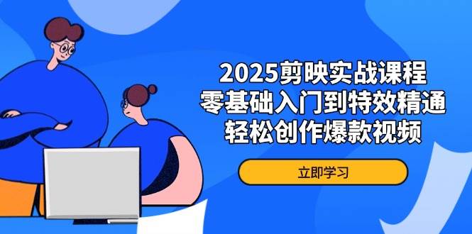 图片[1]-2025剪映实战课程，零基础入门到特效精通，轻松创作爆款视频-欢迎访问本站