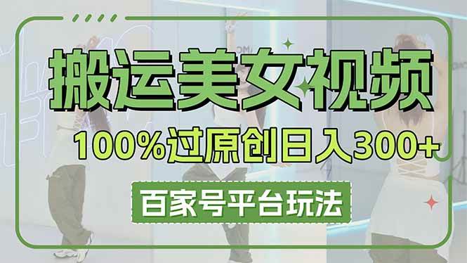 图片[1]-搬运美女视频100%过原创大揭秘，百家号平台玩法，轻松日入3000+-欢迎访问本站