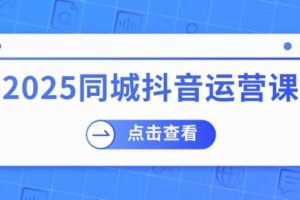 2025同城抖音运营课：涵盖实体店盈利，团购好处，助商家获取流量-欢迎访问本站