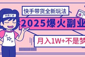 2025年爆红副业！快手带货全新玩法，月入1万加不是梦！-欢迎访问本站
