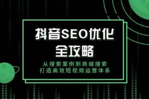 抖音 SEO优化全攻略，从搜索案例到商城搜索，打造高效短视频运营体系-欢迎访问本站