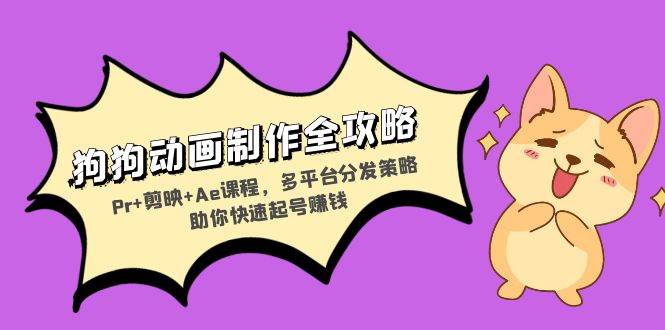 图片[1]-狗狗动画制作全攻略：Pr+剪映+Ae课程，多平台分发策略助你快速起号赚钱-欢迎访问本站