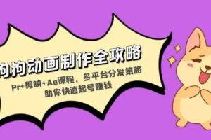 狗狗动画制作全攻略：Pr+剪映+Ae课程，多平台分发策略助你快速起号赚钱-欢迎访问本站