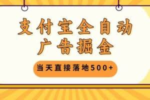 支付宝全自动广告掘金，当天直接落地500+，无需养鸡可矩阵放大操作-欢迎访问本站