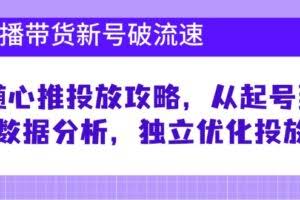直播带货新号破 流速：随心推投放攻略，从起号到数据分析，独立优化投放-欢迎访问本站