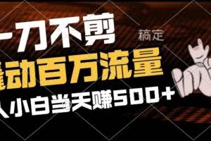 2分钟一个作品，一刀不剪，撬动百万流量，新人小白刚做就赚500+-欢迎访问本站