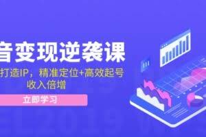 抖音变现逆袭课：从0到1打造IP，精准定位+高效起号，收入倍增-欢迎访问本站