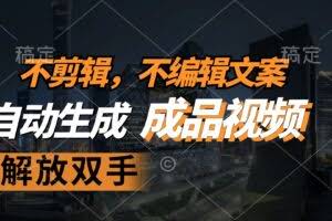 不剪辑 不编辑文案，自款动生成原创视频 解放双手 条条爆-欢迎访问本站