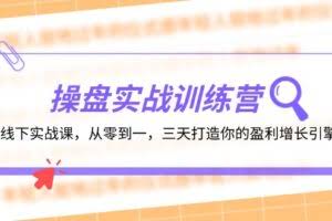 操盘实操训练营：线下实战课，从零到一，三天打造你的盈利增长引擎-欢迎访问本站