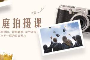 家庭拍摄课，从基础到进阶，视频教学+实战训练，让你拍出不一样的家庭照片-欢迎访问本站