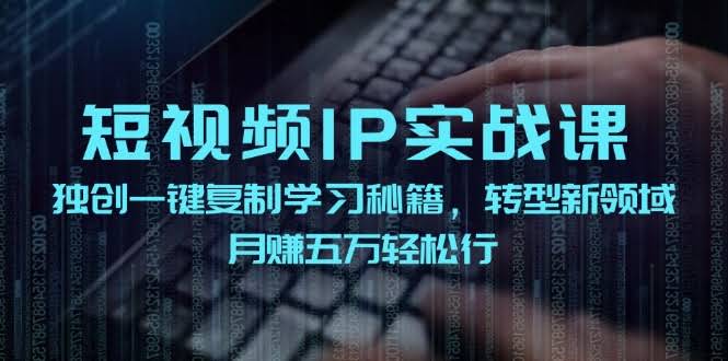 图片[1]-短视频 IP实战课，独创一键复制学习秘籍，转战新领域，月赚五万轻松行-欢迎访问本站