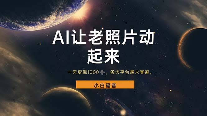 图片[1]-让老照片动起来，一天变现1000+，各平台最火赛道，看完就会-欢迎访问本站