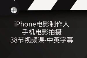 iPhone电影制作人-手机电影拍摄-38节视频课-中英字幕-欢迎访问本站
