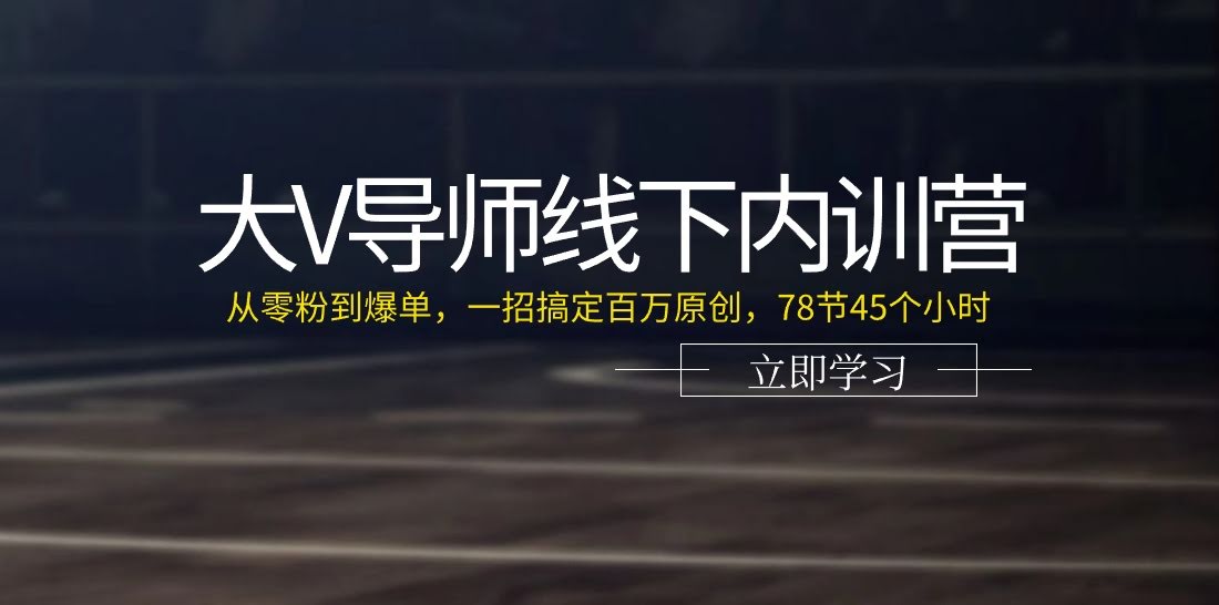 图片[1]-大V导师线下内训营：从零粉到爆单，一招搞定百万原创，78节45个小时-欢迎访问本站