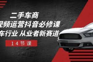 二手车商 短视频运营 抖音必修课，二手车行业 从业者新赛道-欢迎访问本站