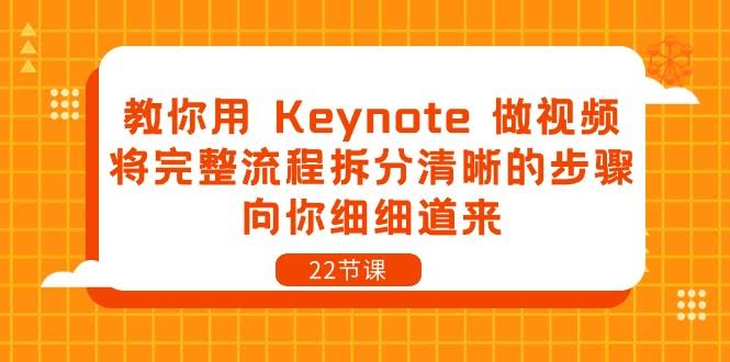 图片[1]-教你用 Keynote 做视频，将完整流程拆分清晰的步骤，向你细细道来-22节课-欢迎访问本站