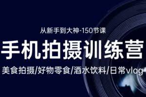 手机拍摄训练营：美食拍摄-好物零食-酒水饮料-日常vlog/新手到大神-150节-欢迎访问本站