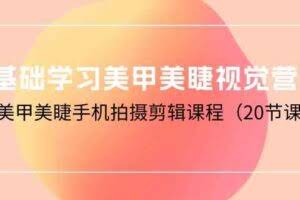 0基础学习美甲美睫视觉营销，美甲美睫手机拍摄剪辑课程-欢迎访问本站