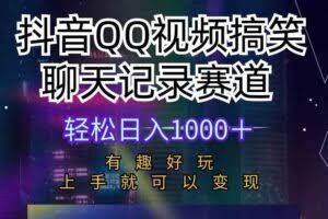 抖音QQ视频搞笑聊天记录赛道 有趣好玩 新手上手就可以变现 轻松日入1000＋-欢迎访问本站