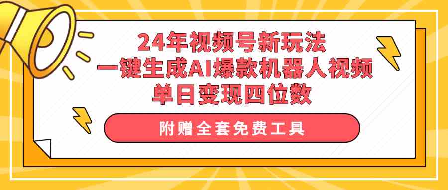 图片[1]-24年视频号新玩法 一键生成AI爆款机器人视频，单日轻松变现四位数-欢迎访问本站