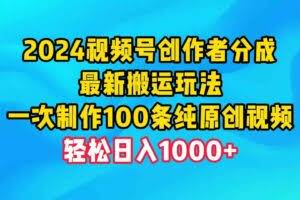 2024视频号创作者分成，最新搬运玩法，一次制作100条纯原创视频，日入1000+-欢迎访问本站