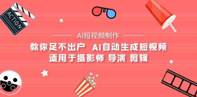 图片[1]-【AI短视频制作】教你足不出户  AI自动生成短视频 适用于摄影师 导演 剪辑-欢迎访问本站