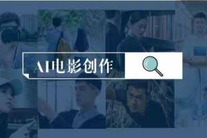 AI电影创作，AI影视创作全套完整课程-欢迎访问本站