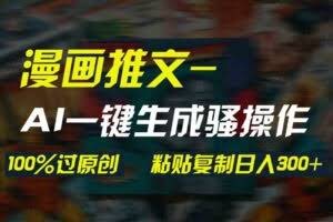 AI一键生成漫画爆款视频，3分钟1条双重去重100%过原创，粘贴复制日入300+-欢迎访问本站